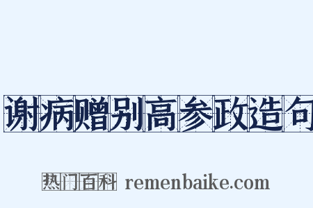谢病赠别高参政造句是什么意思的图片